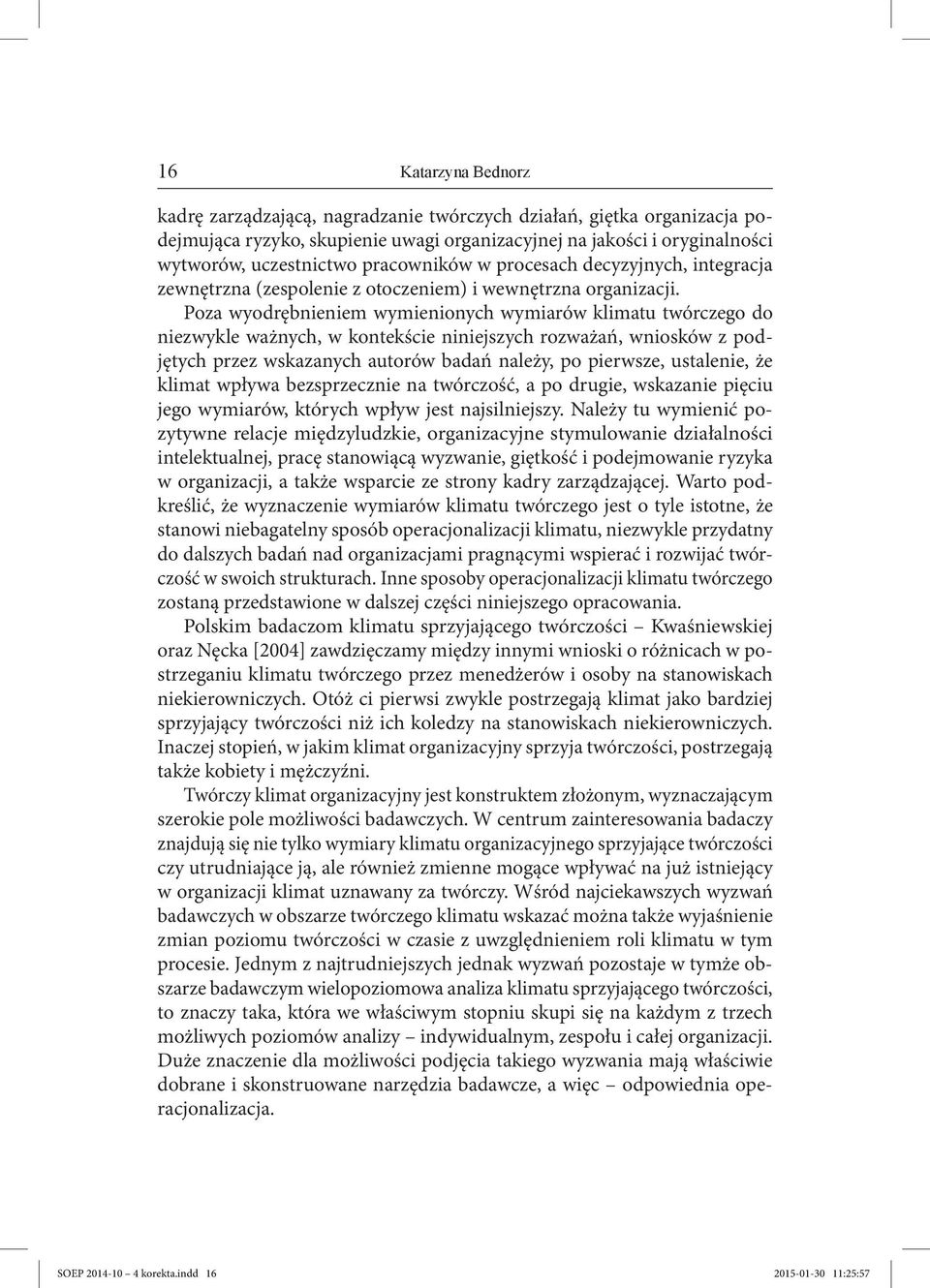 Poza wyodrębnieniem wymienionych wymiarów klimatu twórczego do niezwykle ważnych, w kontekście niniejszych rozważań, wniosków z podjętych przez wskazanych autorów badań należy, po pierwsze,