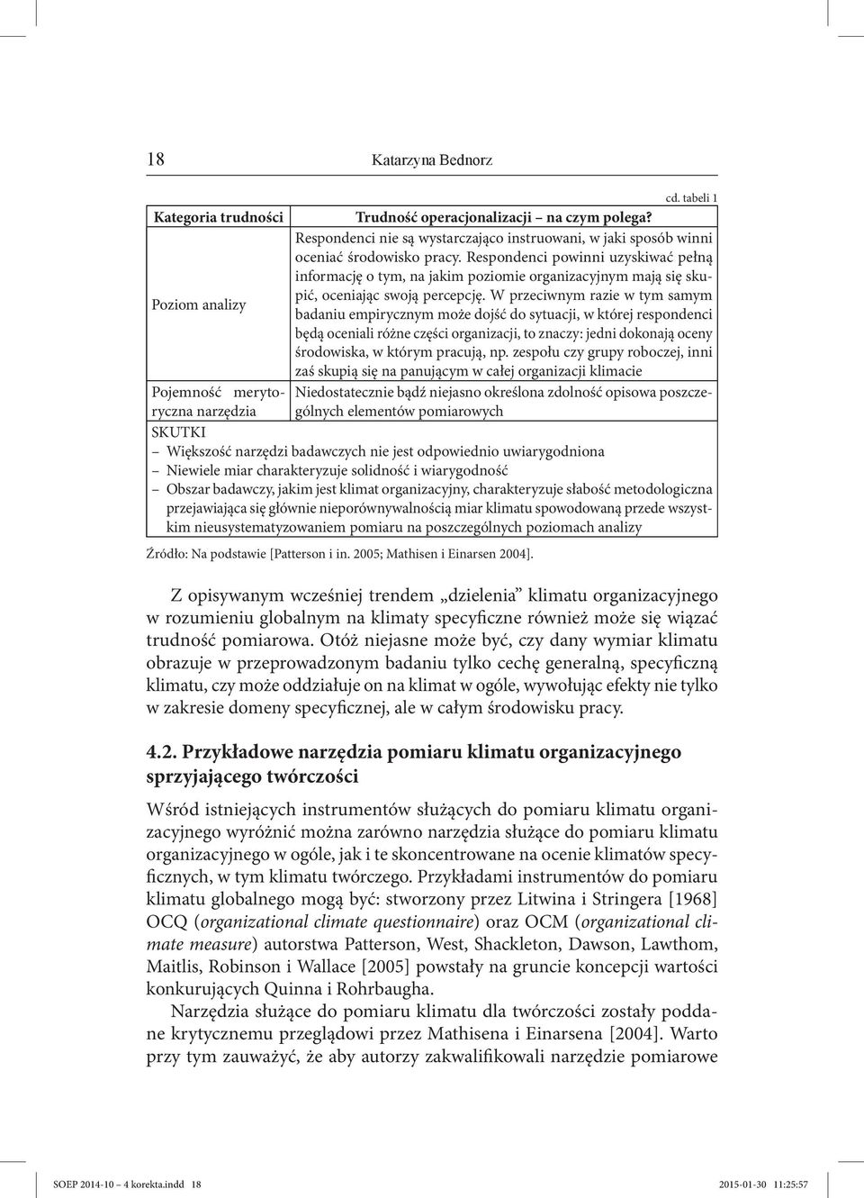 W przeciwnym razie w tym samym Poziom analizy badaniu empirycznym może dojść do sytuacji, w której respondenci będą oceniali różne części organizacji, to znaczy: jedni dokonają oceny środowiska, w