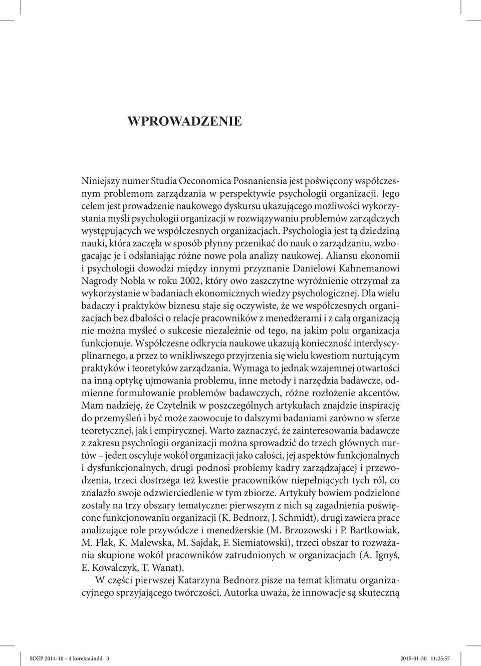 Psychologia jest tą dziedziną nauki, która zaczęła w sposób płynny przenikać do nauk o zarządzaniu, wzbogacając je i odsłaniając różne nowe pola analizy naukowej.