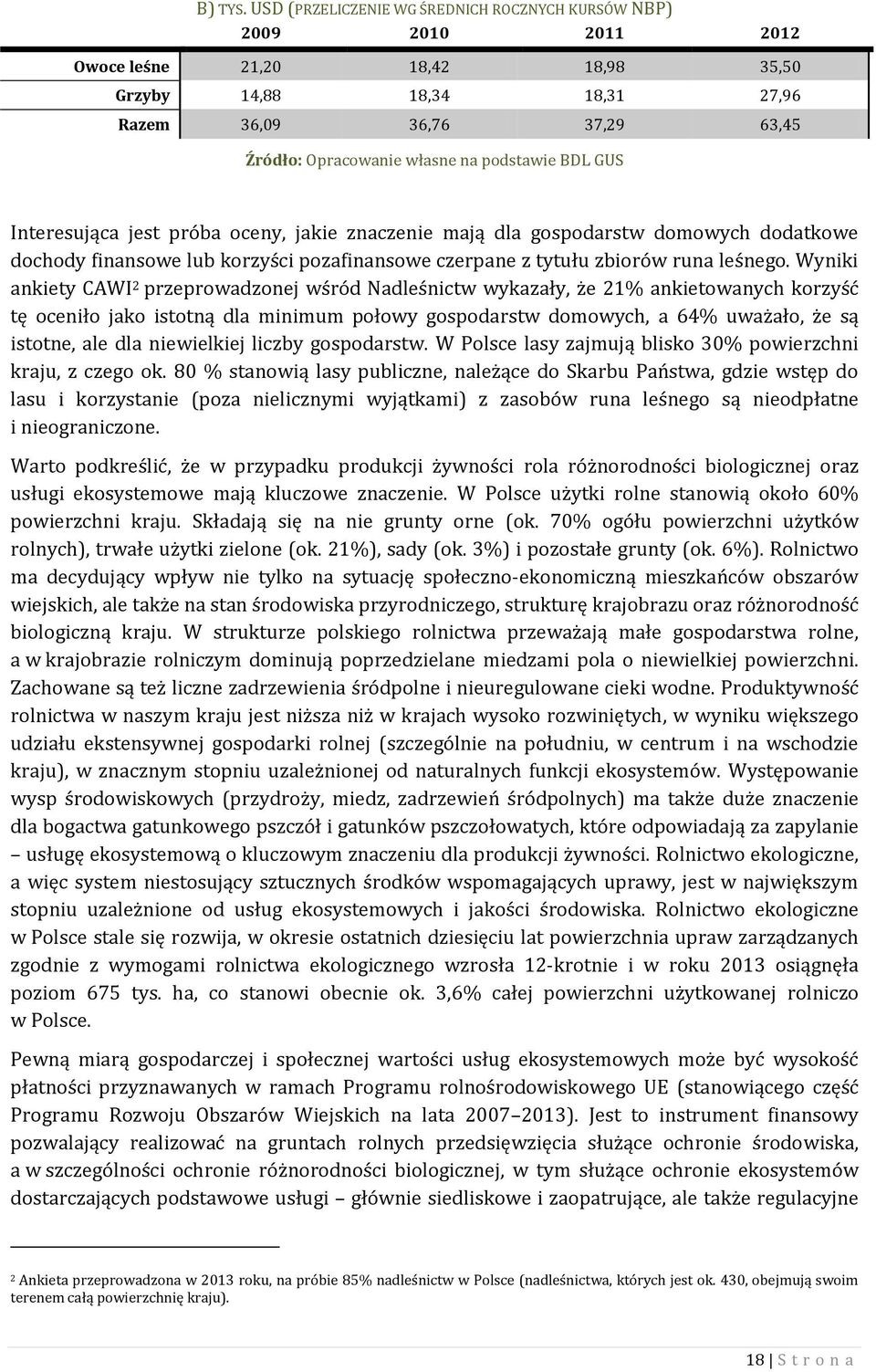 podstawie BDL GUS Interesująca jest próba oceny, jakie znaczenie mają dla gospodarstw domowych dodatkowe dochody finansowe lub korzyści pozafinansowe czerpane z tytułu zbiorów runa leśnego.