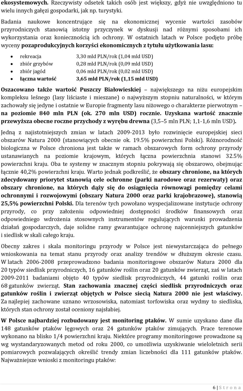 W ostatnich latach w Polsce podjęto próbę wyceny pozaprodukcyjnych korzyści ekonomicznych z tytułu użytkowania lasu: rekreacja 3,30 mld PLN/rok (1,04 mld USD) zbiór grzybów 0,28 mld PLN/rok (0,09 mld