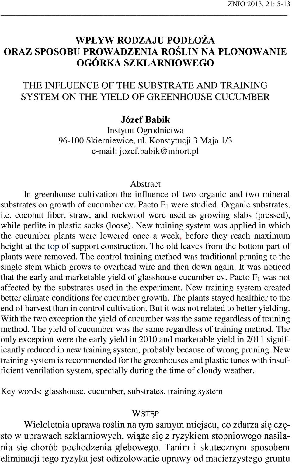 pl Abstract In greenhouse cultivation the influence of two organic and two mineral substrates on growth of cucumber cv. Pacto F 1 were studied. Organic substrates, i.e. coconut fiber, straw, and rockwool were used as growing slabs (pressed), while perlite in plastic sacks (loose).