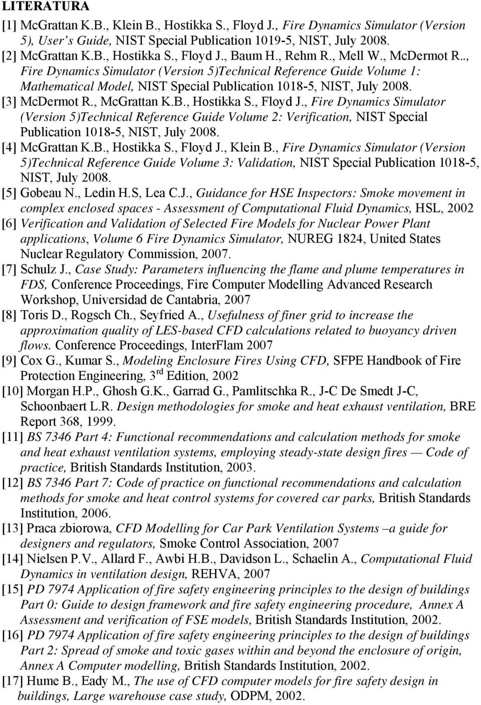 , McGrattan K.B., Hostikka S., Floyd J., Fire Dynamics Simulator (Version 5)Technical Reference Guide Volume 2: Verification, NIST Special Publication 1018-5, NIST, July 2008. [4] McGrattan K.B., Hostikka S., Floyd J., Klein B.