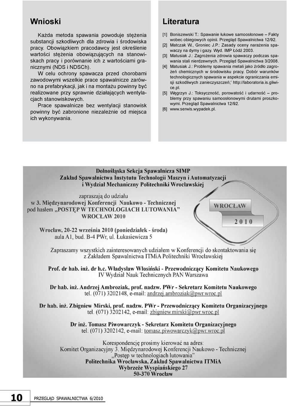 W celu ochrony spawacza przed chorobami zawodowymi wszelkie prace spawalnicze zarówno na prefabrykacji, jak i na montażu powinny być realizowane przy sprawnie działających wentylacjach stanowiskowych.