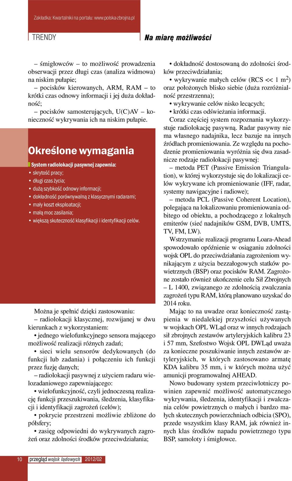 Określone wymagania System radiolokacji pasywnej zapewnia: skrytość pracy; długi czas życia; dużą szybkość odnowy informacji; dokładność porównywalną z klasycznymi radarami; mały koszt eksploatacji;