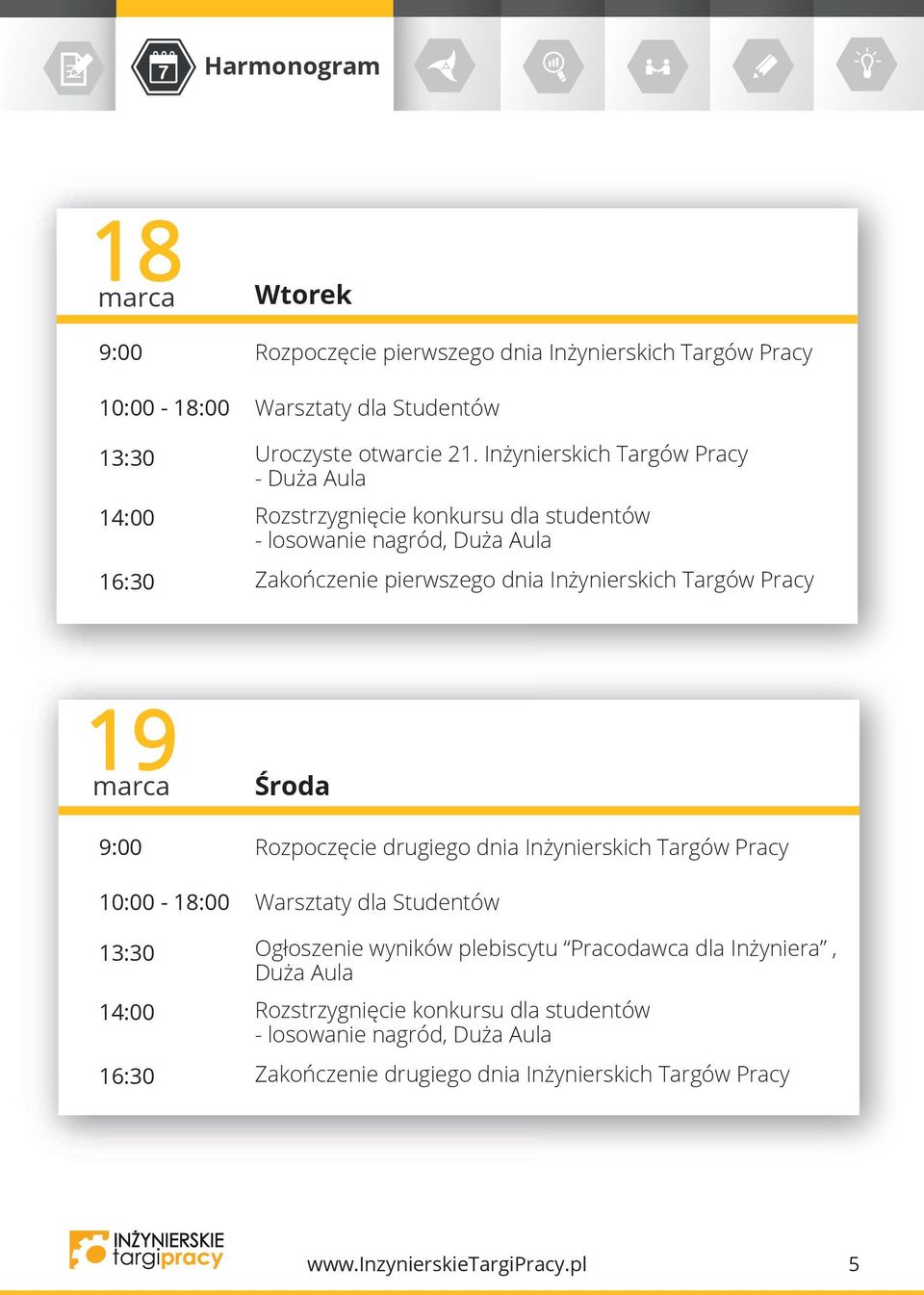 marca 9:00 10:00 18:00 13:30 14:00 16:30 Środa Rozpoczęcie drugiego dnia Inżynierskich Targów Pracy Warsztaty dla Studentów Ogłoszenie wyników plebiscytu Pracodawca