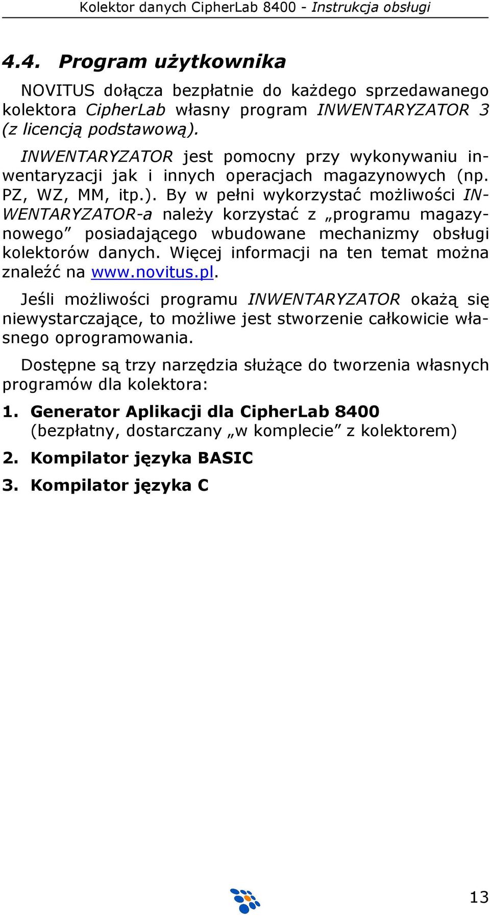 By w pełni wykorzystać możliwości IN- WENTARYZATOR-a należy korzystać z programu magazynowego posiadającego wbudowane mechanizmy obsługi kolektorów danych.