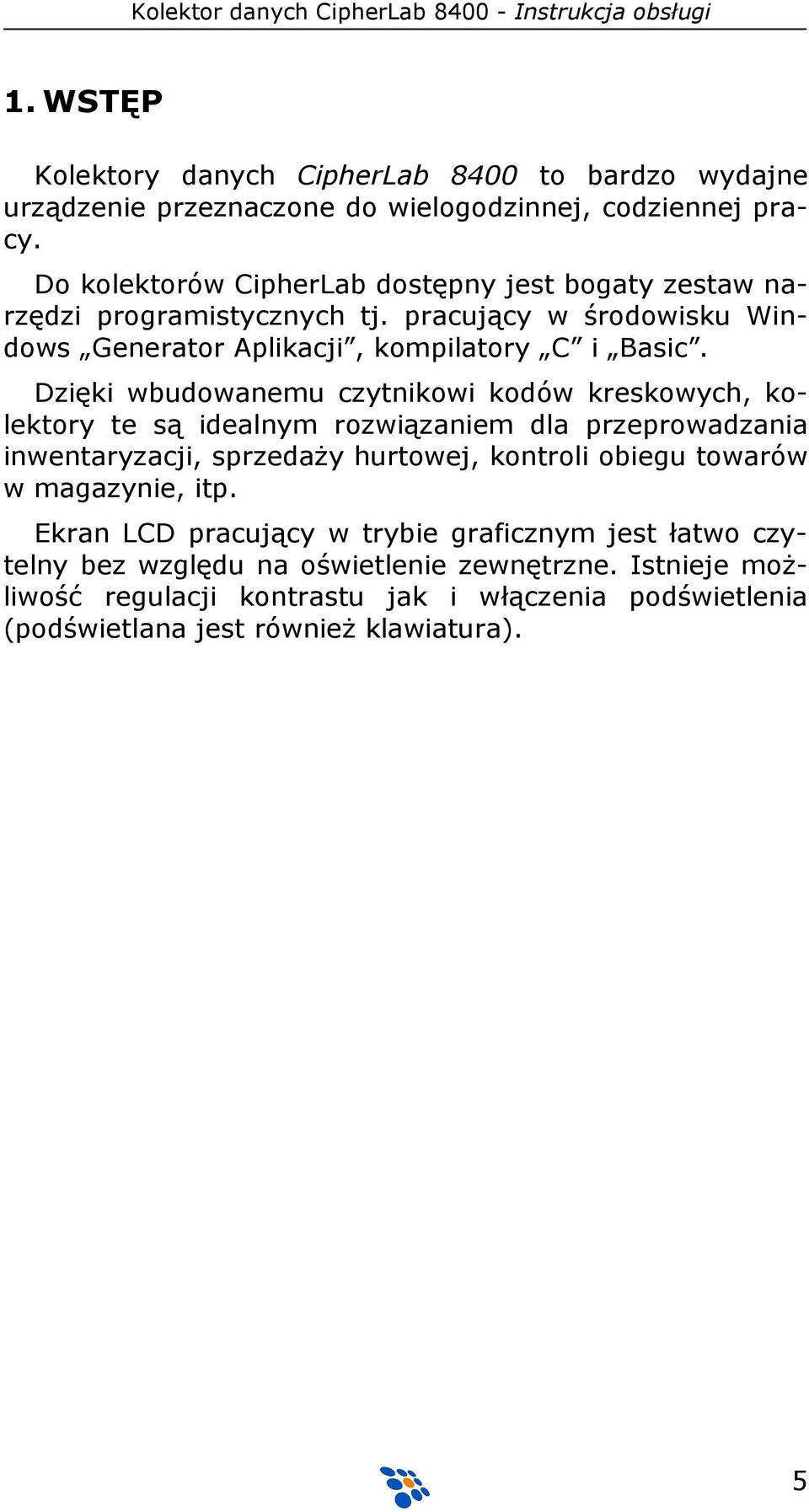 Dzięki wbudowanemu czytnikowi kodów kreskowych, kolektory te są idealnym rozwiązaniem dla przeprowadzania inwentaryzacji, sprzedaży hurtowej, kontroli obiegu towarów w