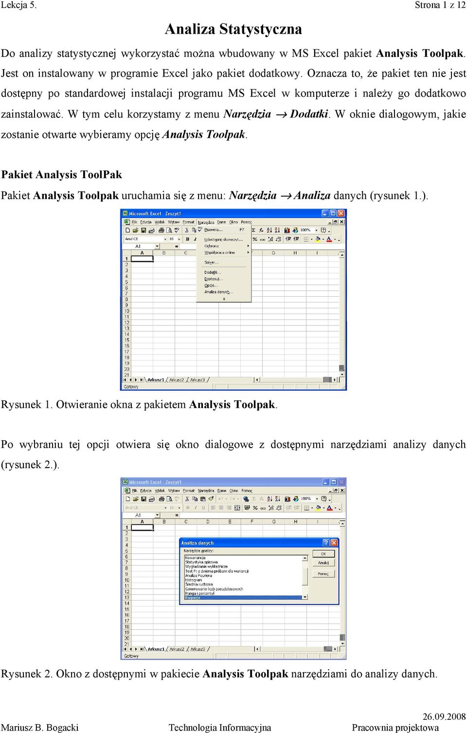 W oknie dialogowym, jakie zostanie otwarte wybieramy opcję Analysis Toolpak. Pakiet Analysis ToolPak Pakiet Analysis Toolpak uruchamia się z menu: Narzędzia Analiza danych (rysunek 1.). Rysunek 1.