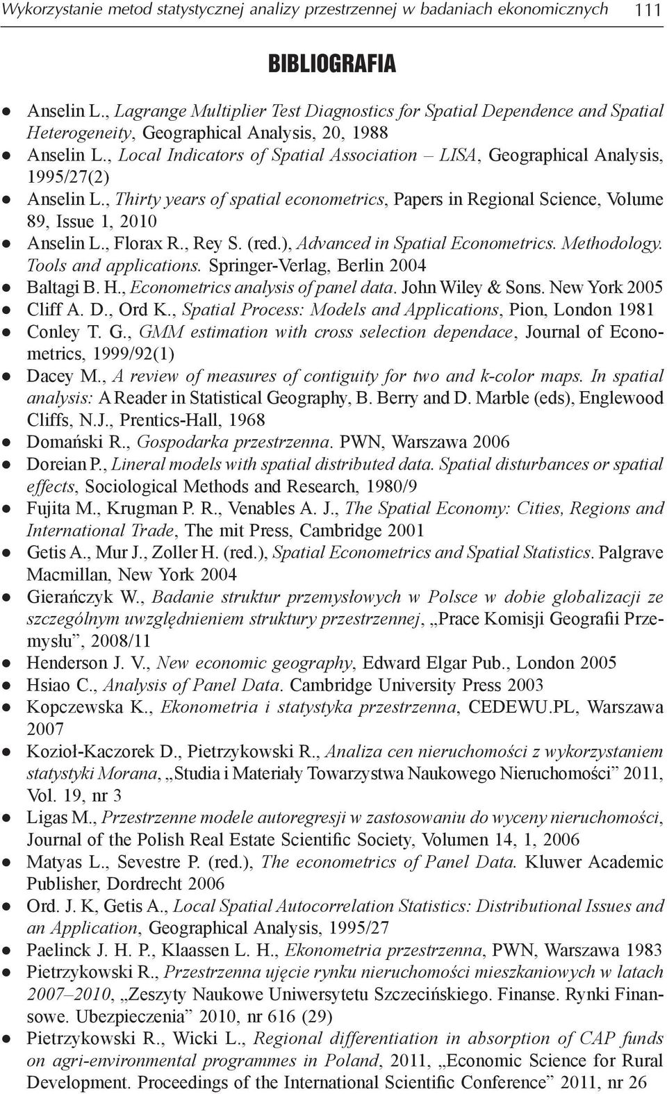 , Local Indicators of Spatial Association LISA, Geographical Analysis, 1995/27(2) Anselin L., Thirty years of spatial econometrics, Papers in Regional Science, Volume 89, Issue 1, 2010 Anselin L.