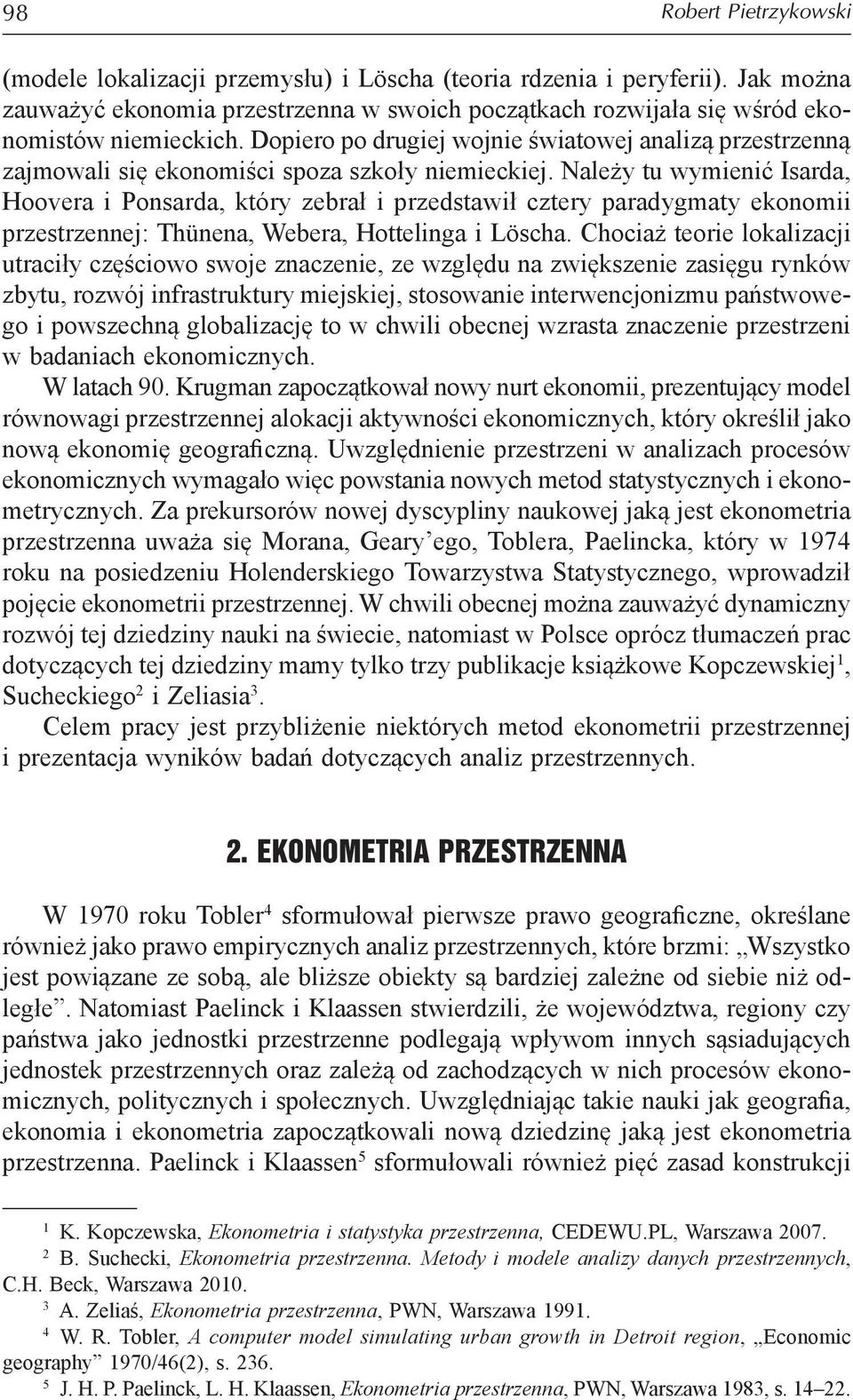 Należy tu wymienić Isarda, Hoovera i Ponsarda, który zebrał i przedstawił cztery paradygmaty ekonomii przestrzennej: Thünena, Webera, Hottelinga i Löscha.