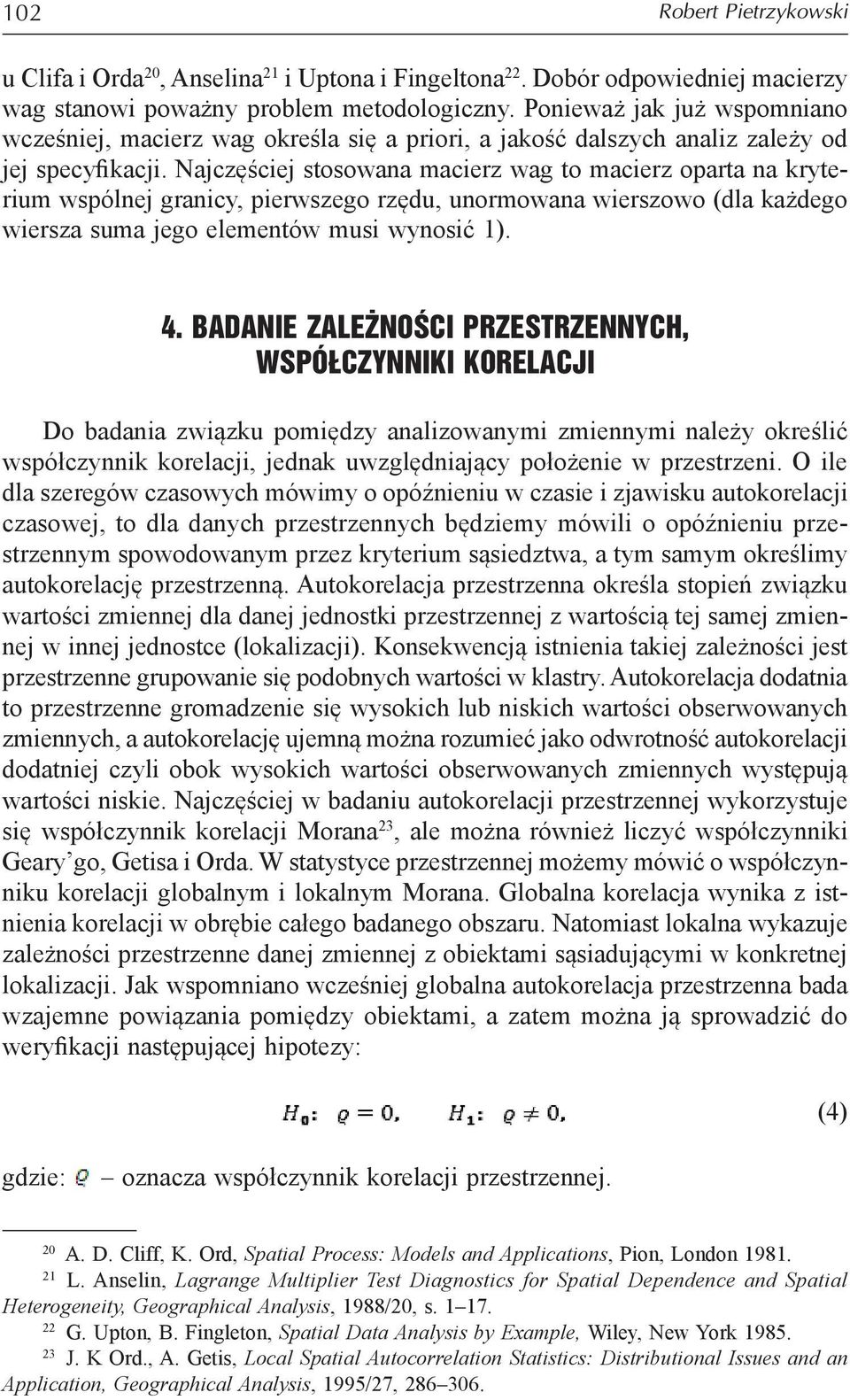 Najczęściej stosowana macierz wag to macierz oparta na kryterium wspólnej granicy, pierwszego rzędu, unormowana wierszowo (dla każdego wiersza suma jego elementów musi wynosić 1). 4.