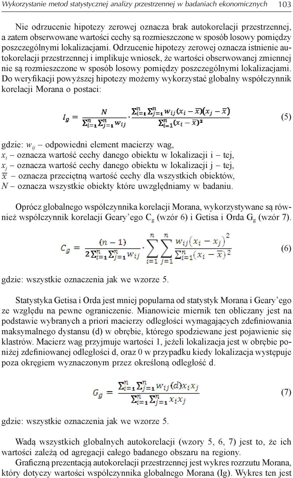 Odrzucenie hipotezy zerowej oznacza istnienie autokorelacji przestrzennej i implikuje wniosek, że wartości obserwowanej zmiennej nie są  Do weryfikacji powyższej hipotezy możemy wykorzystać globalny