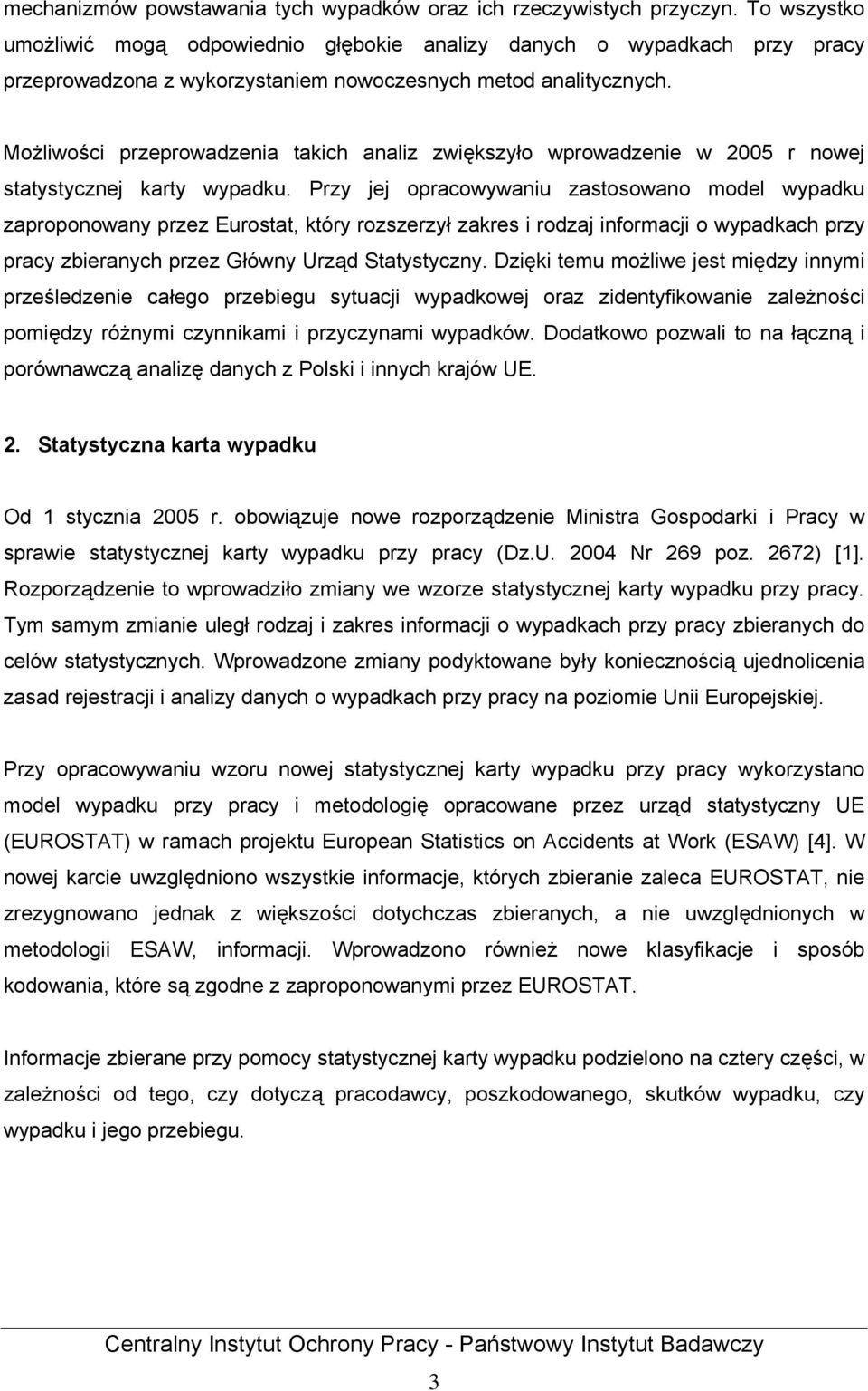 Możliwości przeprowadzenia takich analiz zwiększyło wprowadzenie w 2005 r nowej statystycznej karty wypadku.