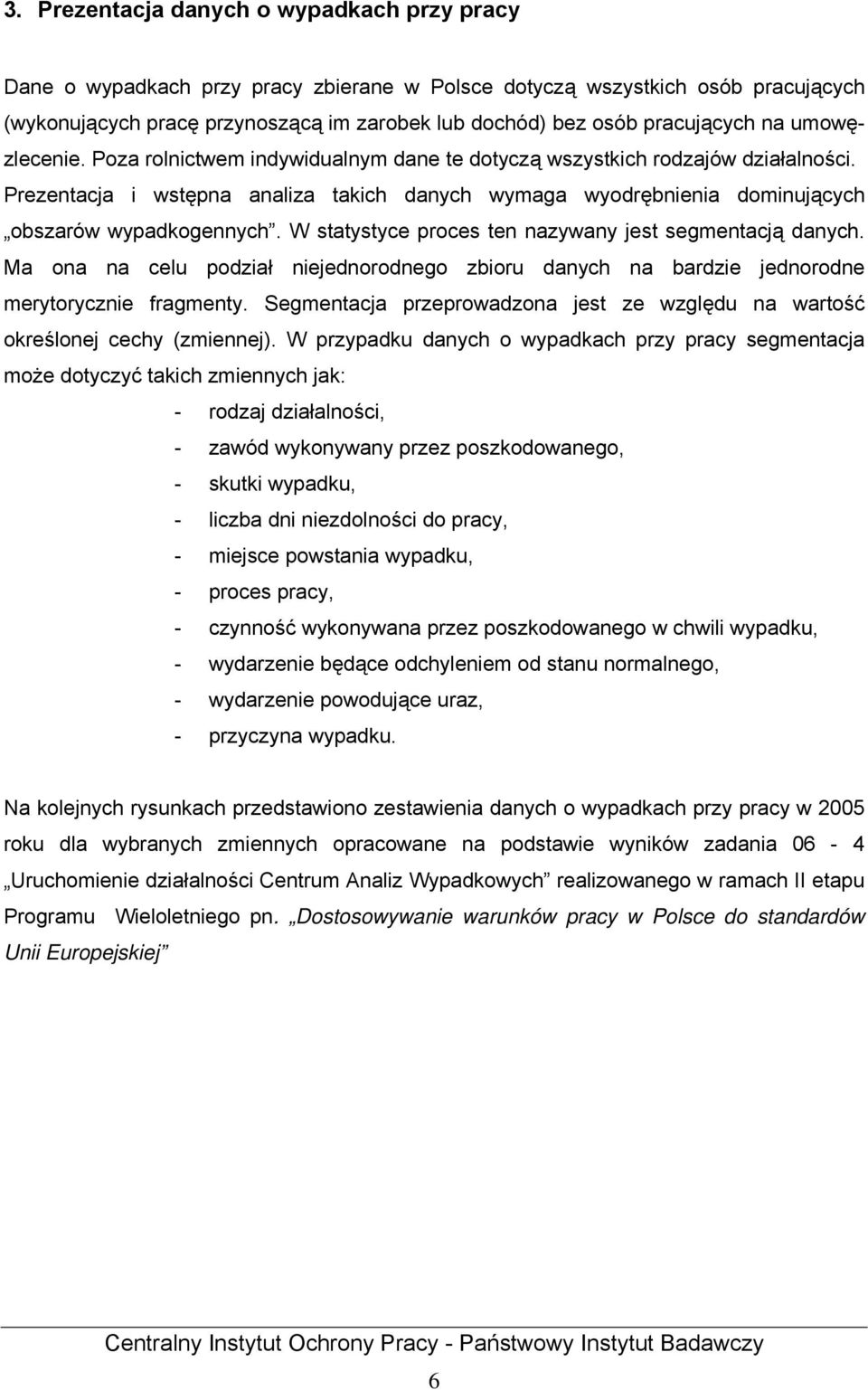 Prezentacja i wstępna analiza takich danych wymaga wyodrębnienia dominujących obszarów wypadkogennych. W statystyce proces ten nazywany jest segmentacją danych.