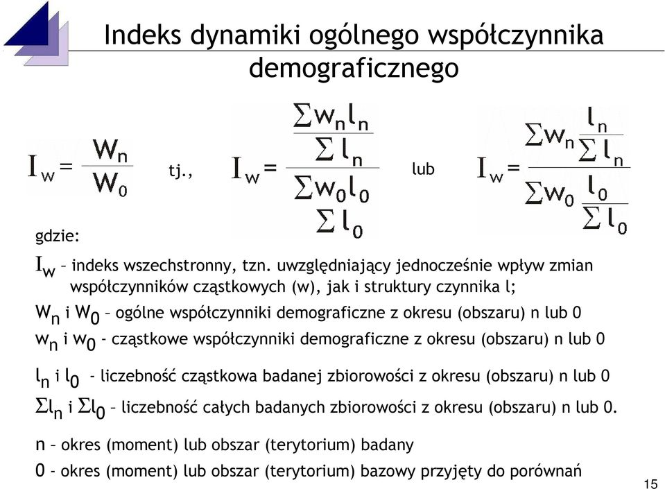 (obszaru) n lub 0 w n i w 0 - cząstkowe współczynniki demograficzne z okresu (obszaru) n lub 0 l n i l 0 - liczebność cząstkowa badanej zbiorowości z okresu