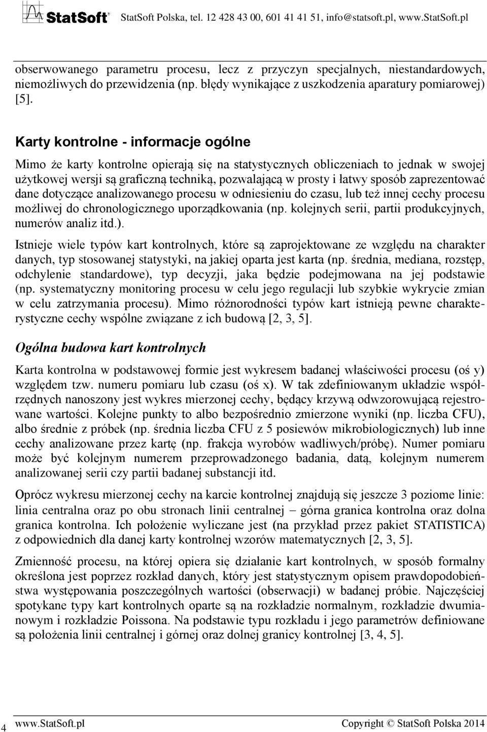 zaprezentować dane dotyczące analizowanego procesu w odniesieniu do czasu, lub też innej cechy procesu możliwej do chronologicznego uporządkowania (np.