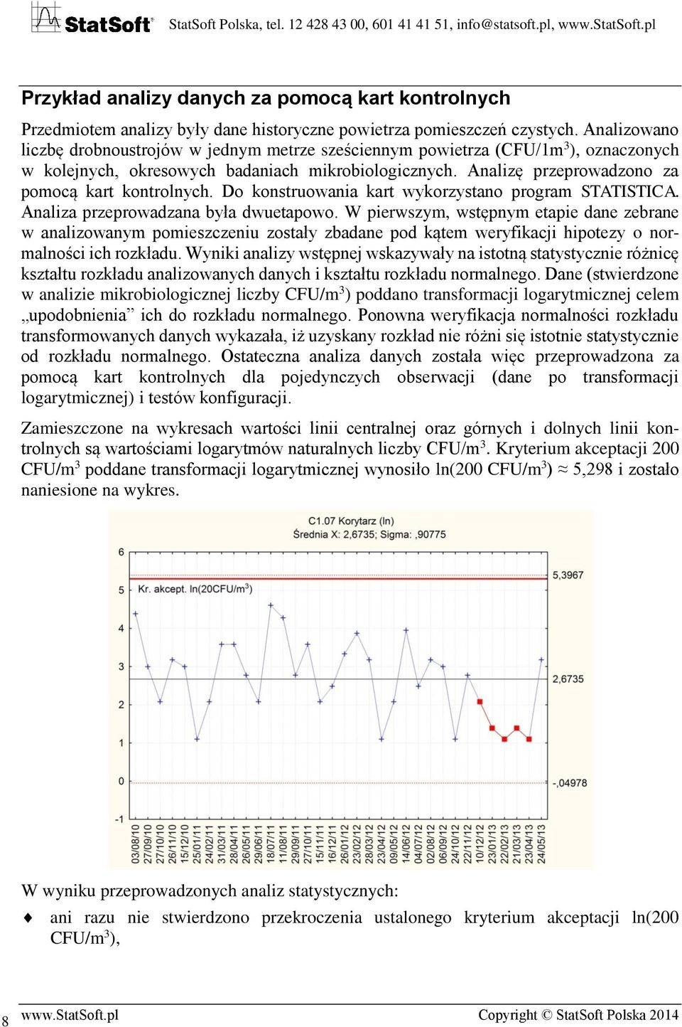 Analizę przeprowadzono za pomocą kart kontrolnych. Do konstruowania kart wykorzystano program STATISTICA. Analiza przeprowadzana była dwuetapowo.