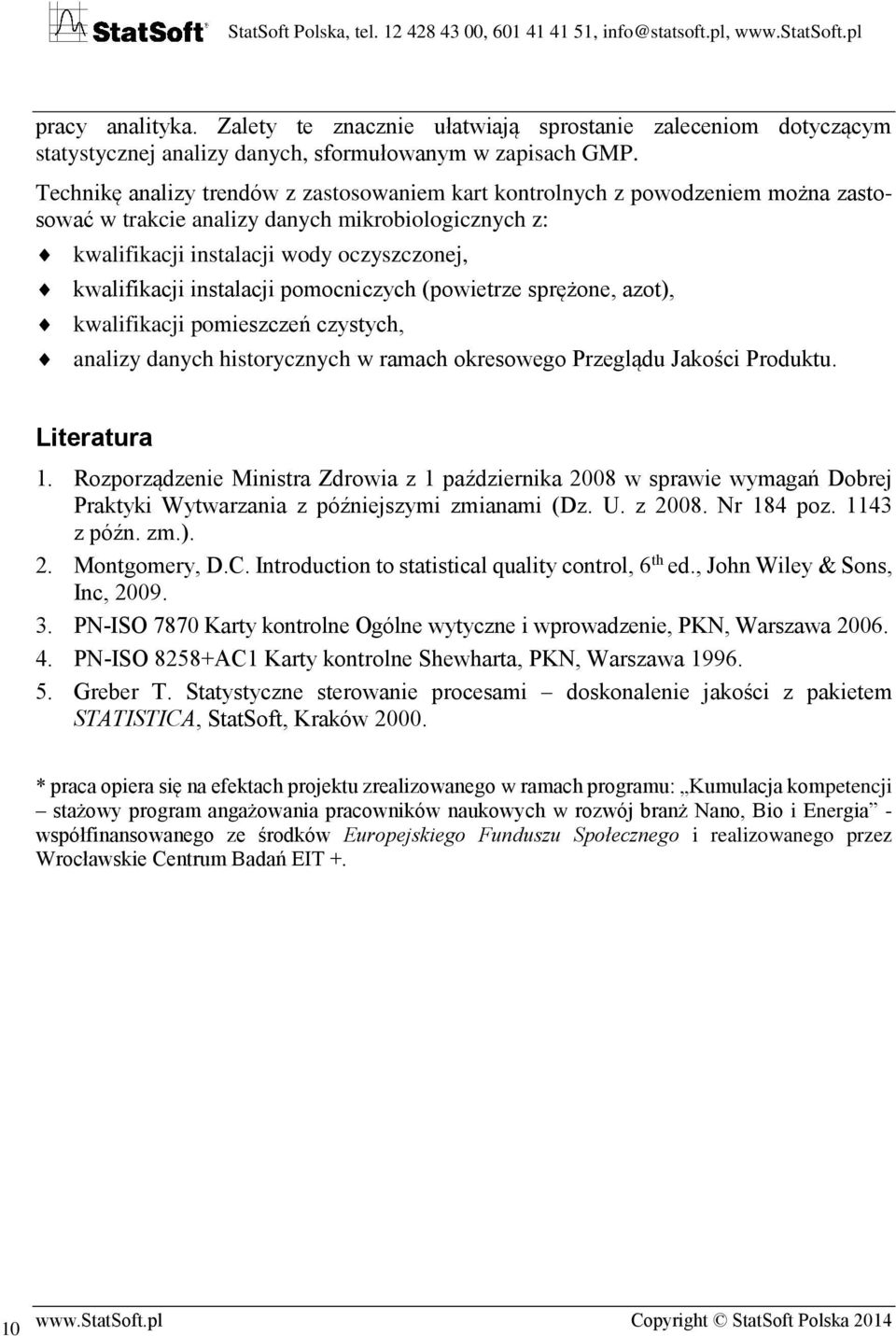 instalacji pomocniczych (powietrze sprężone, azot), kwalifikacji pomieszczeń czystych, analizy danych historycznych w ramach okresowego Przeglądu Jakości Produktu. Literatura 1.