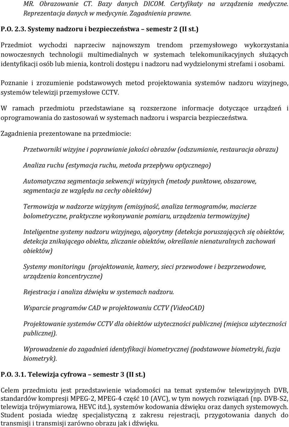 kontroli dostępu i nadzoru nad wydzielonymi strefami i osobami. Poznanie i zrozumienie podstawowych metod projektowania systemów nadzoru wizyjnego, systemów telewizji przemysłowe CCTV.