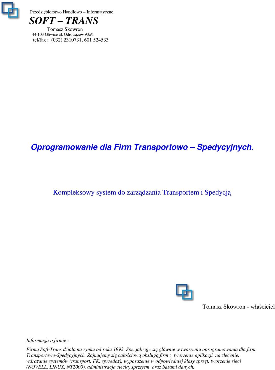 Kompleksowy system do zarządzania Transportem i Spedycją Tomasz Skowron - właściciel Informacja o firmie : Firma Soft-Trans działa na rynku od roku 1993.