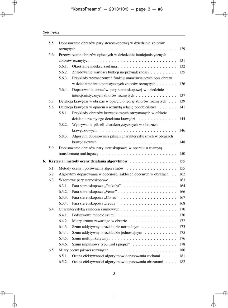 ...... 136 5.6.4. Dopasowanie obrazów pary stereoskopowej w dziedzinie intuicjonistycznych zbiorów rozmytych.............. 137 5.7. Detekcja krawędzi w obrazie w oparciu o teorię zbiorów rozmytych.