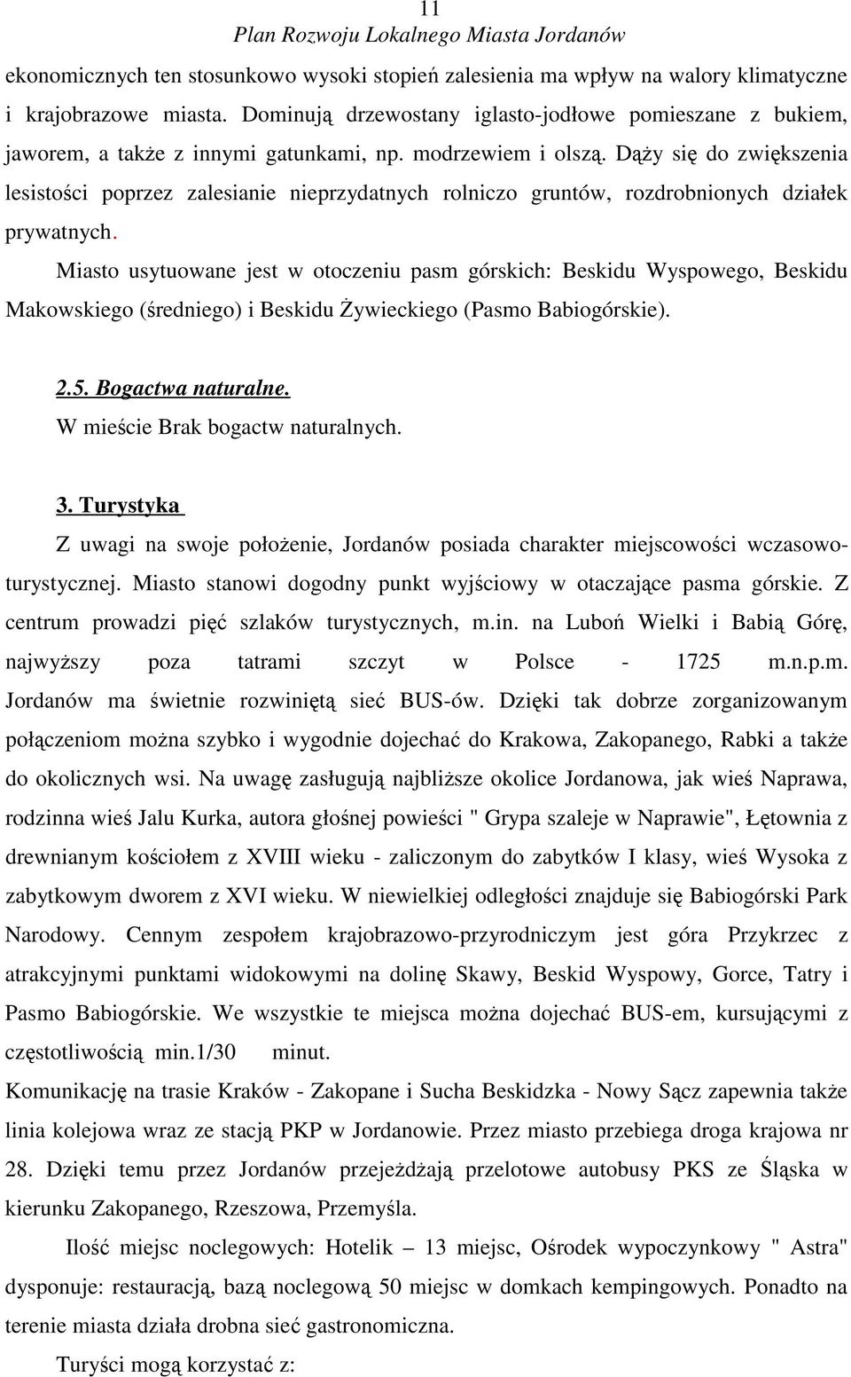 Dy si do zwikszenia lesistoci poprzez zalesianie nieprzydatnych rolniczo gruntów, rozdrobnionych działek prywatnych.