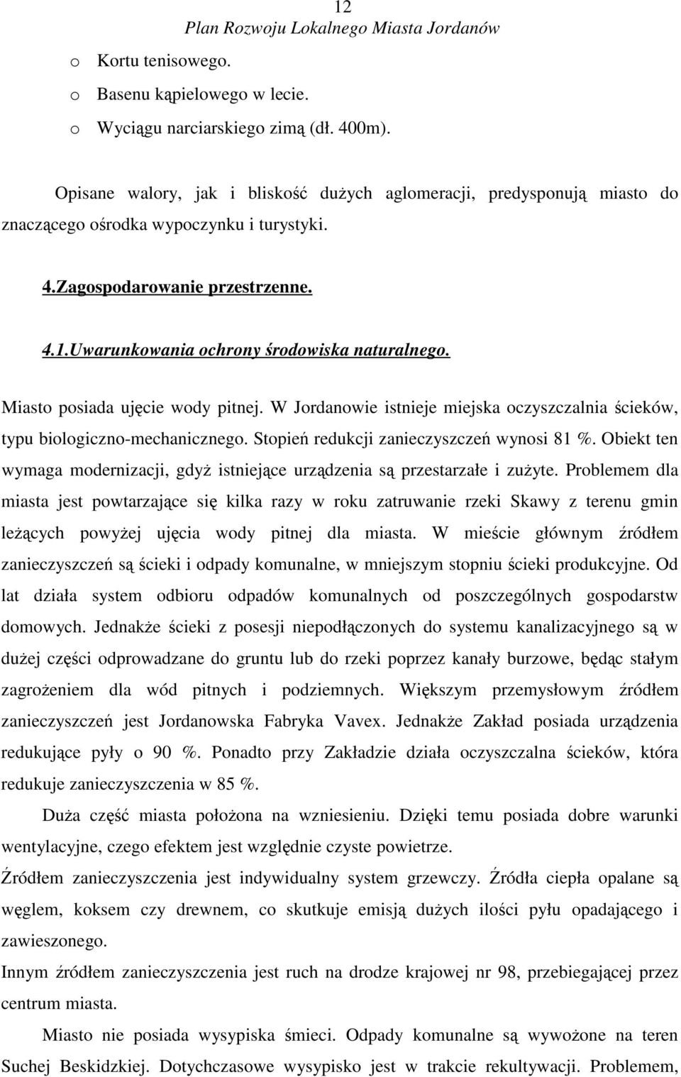 Miasto posiada ujcie wody pitnej. W Jordanowie istnieje miejska oczyszczalnia cieków, typu biologiczno-mechanicznego. Stopie redukcji zanieczyszcze wynosi 81 %.