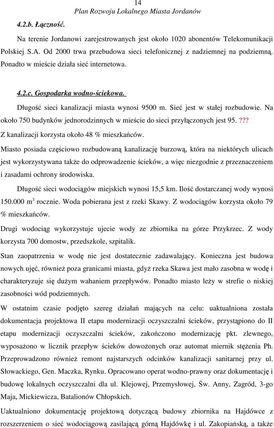 Na około 750 budynków jednorodzinnych w miecie do sieci przyłczonych jest 95.??? Z kanalizacji korzysta około 48 % mieszkaców.