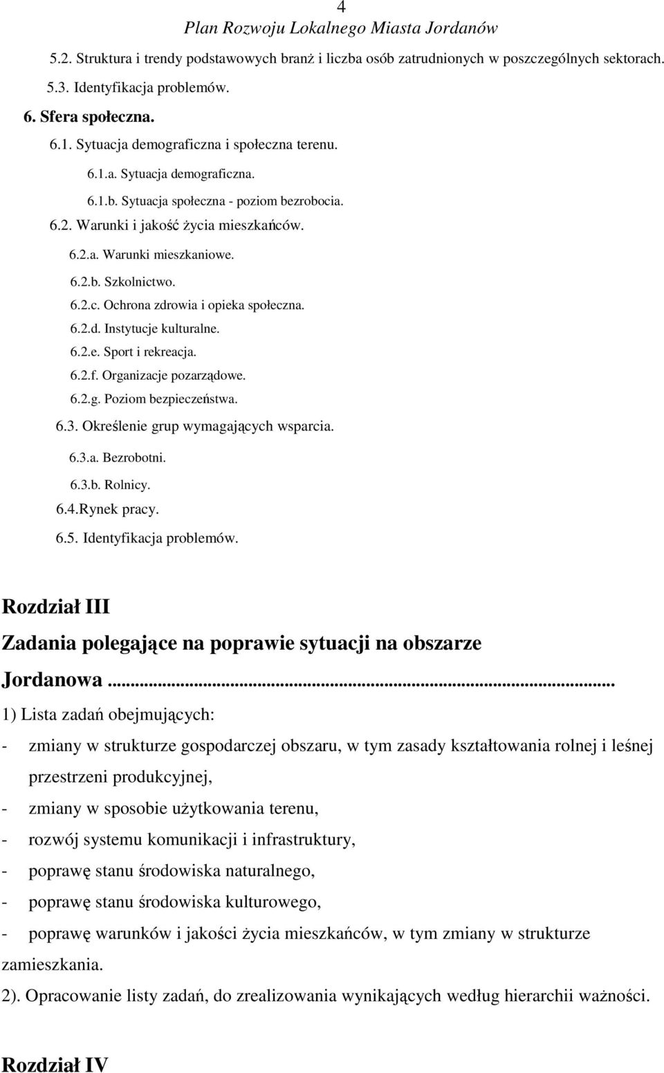 Organizacje pozarzdowe. 6.2.g. Poziom bezpieczestwa. 6.3. Okrelenie grup wymagajcych wsparcia. 6.3.a. Bezrobotni. 6.3.b. Rolnicy. 6.4.Rynek pracy. 6.5. Identyfikacja problemów.