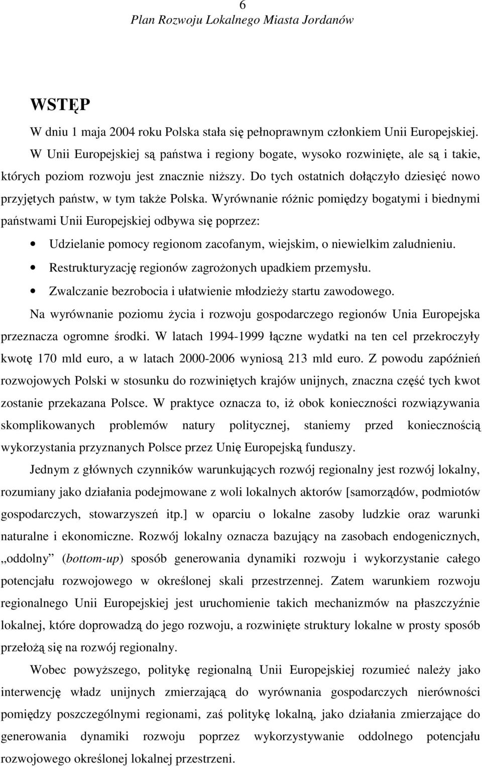 Wyrównanie rónic pomidzy bogatymi i biednymi pastwami Unii Europejskiej odbywa si poprzez: Udzielanie pomocy regionom zacofanym, wiejskim, o niewielkim zaludnieniu.