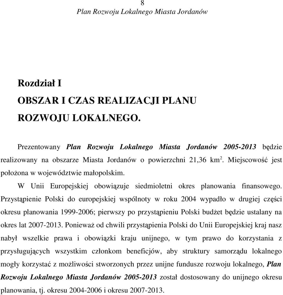 Przystpienie Polski do europejskiej wspólnoty w roku 2004 wypadło w drugiej czci okresu planowania 1999-2006; pierwszy po przystpieniu Polski budet bdzie ustalany na okres lat 2007-2013.