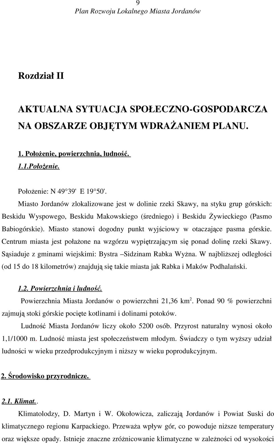 Miasto stanowi dogodny punkt wyjciowy w otaczajce pasma górskie. Centrum miasta jest połaone na wzgórzu wypitrzajcym si ponad dolin rzeki Skawy.