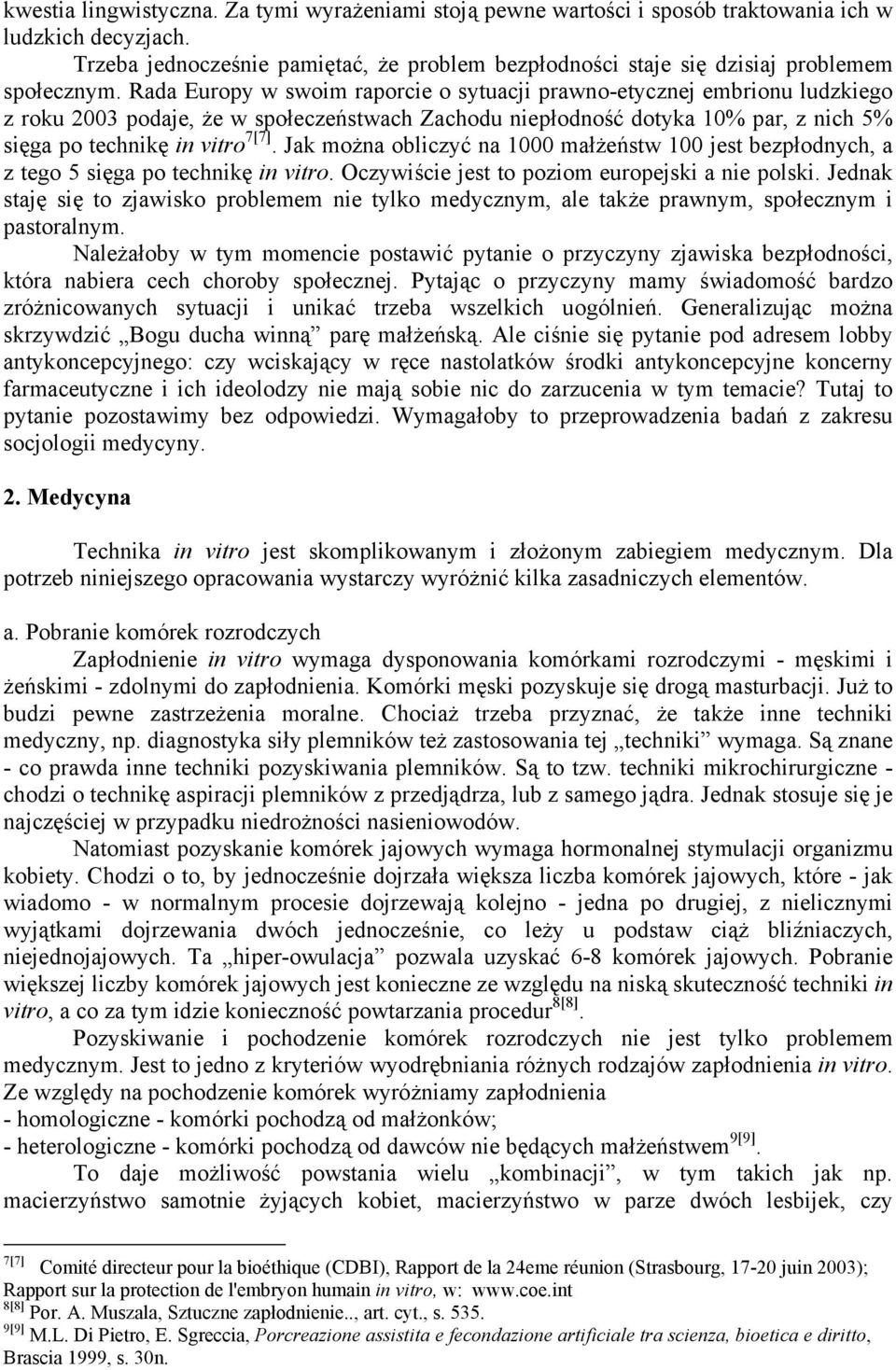 Rada Europy w swoim raporcie o sytuacji prawno-etycznej embrionu ludzkiego z roku 2003 podaje, że w społeczeństwach Zachodu niepłodność dotyka 10% par, z nich 5% sięga po technikę in vitro 7[7].