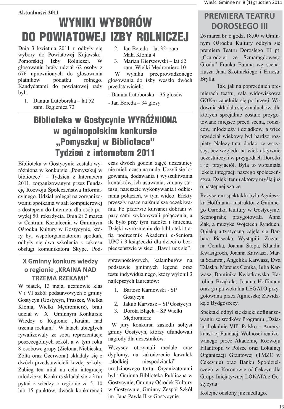 Bagienica 73 Biblioteka w Gostycynie została wyróżniona w konkursie Pomyszkuj w bibliotece Tydzień z Internetem 2011, zorganizowanym przez Fundację Rozwoju Społeczeństwa Informacyjnego.