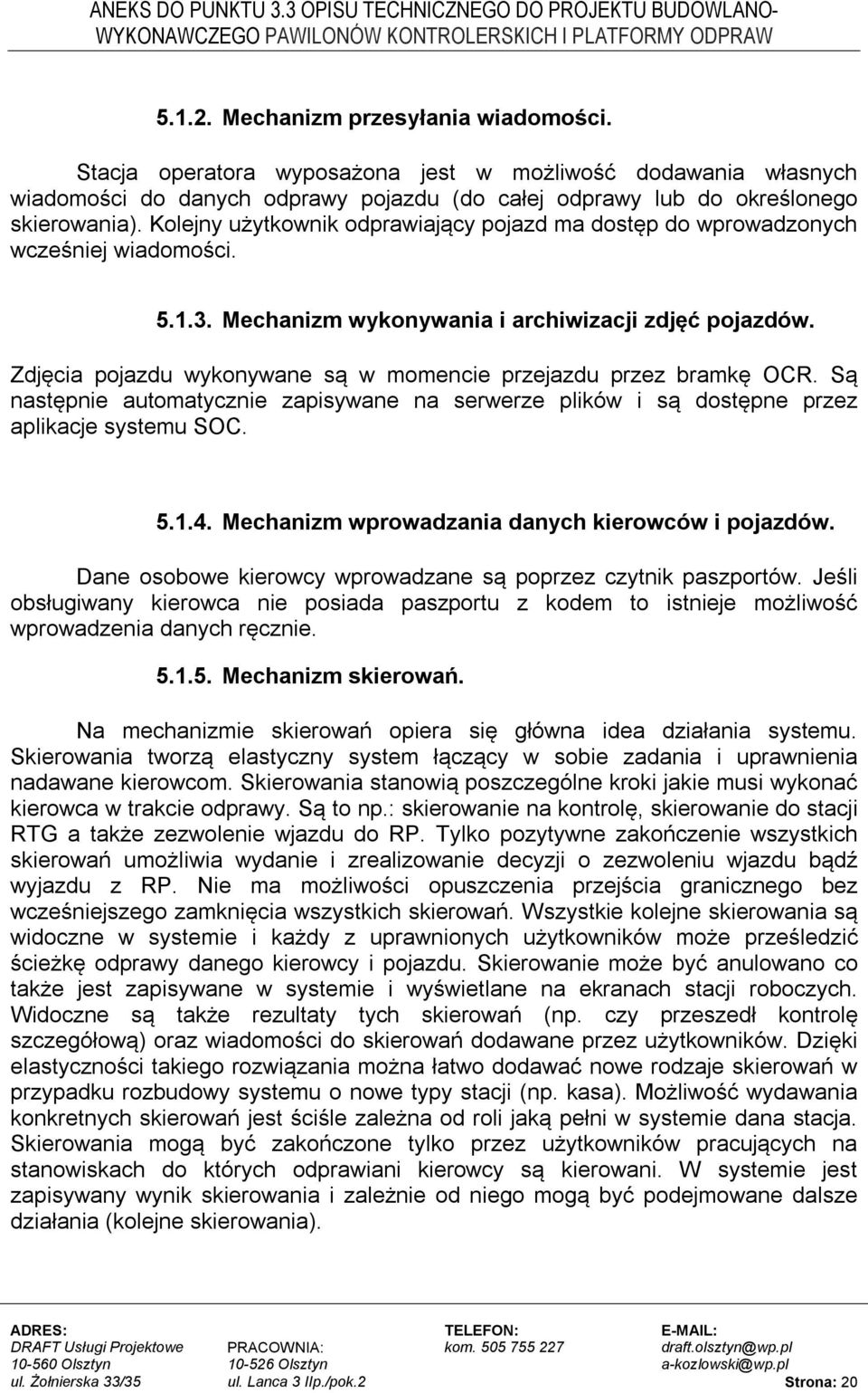 Zdjęcia pojazdu wykonywane są w momencie przejazdu przez bramkę OCR. Są następnie automatycznie zapisywane na serwerze plików i są dostępne przez aplikacje systemu SOC. 5.1.4.