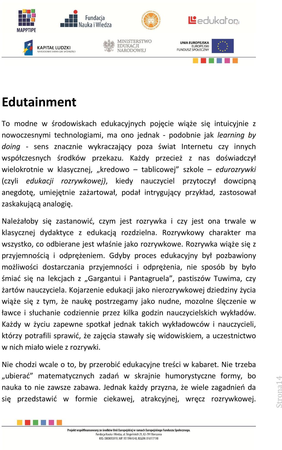 Każdy przecież z nas doświadczył wielokrotnie w klasycznej, kredowo tablicowej szkole edurozrywki (czyli edukacji rozrywkowej), kiedy nauczyciel przytoczył dowcipną anegdotę, umiejętnie zażartował,