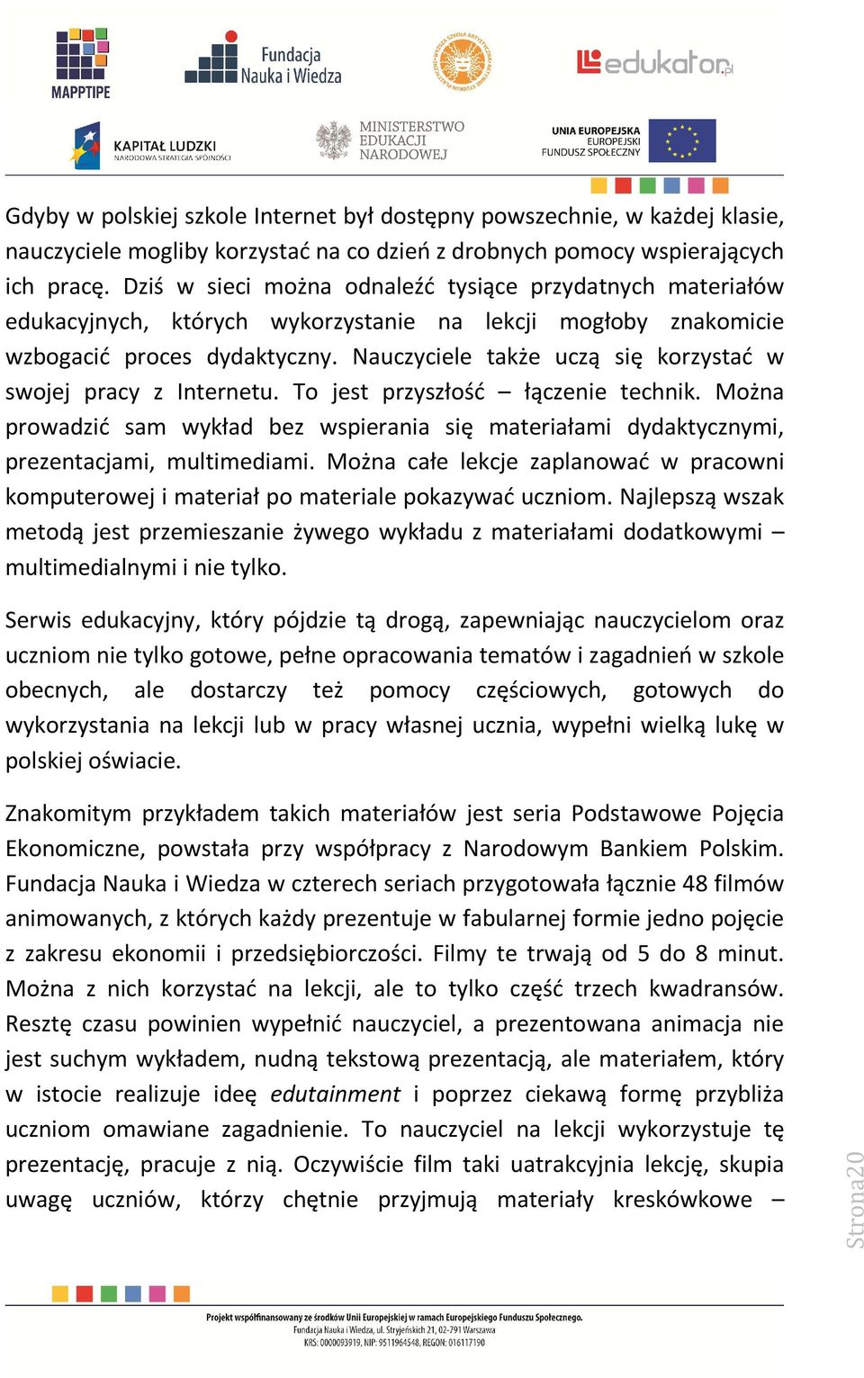 Nauczyciele także uczą się korzystać w swojej pracy z Internetu. To jest przyszłość łączenie technik.