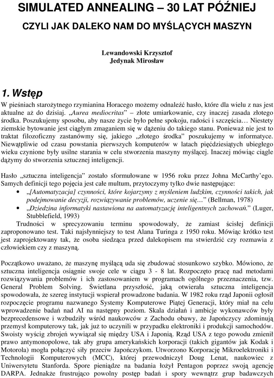 Poszukujemy sposobu, aby nasze życie było pełne spokoju, radości i szczęścia Niestety ziemskie bytowanie jest ciągłym zmaganiem się w dążeniu do takiego stanu.