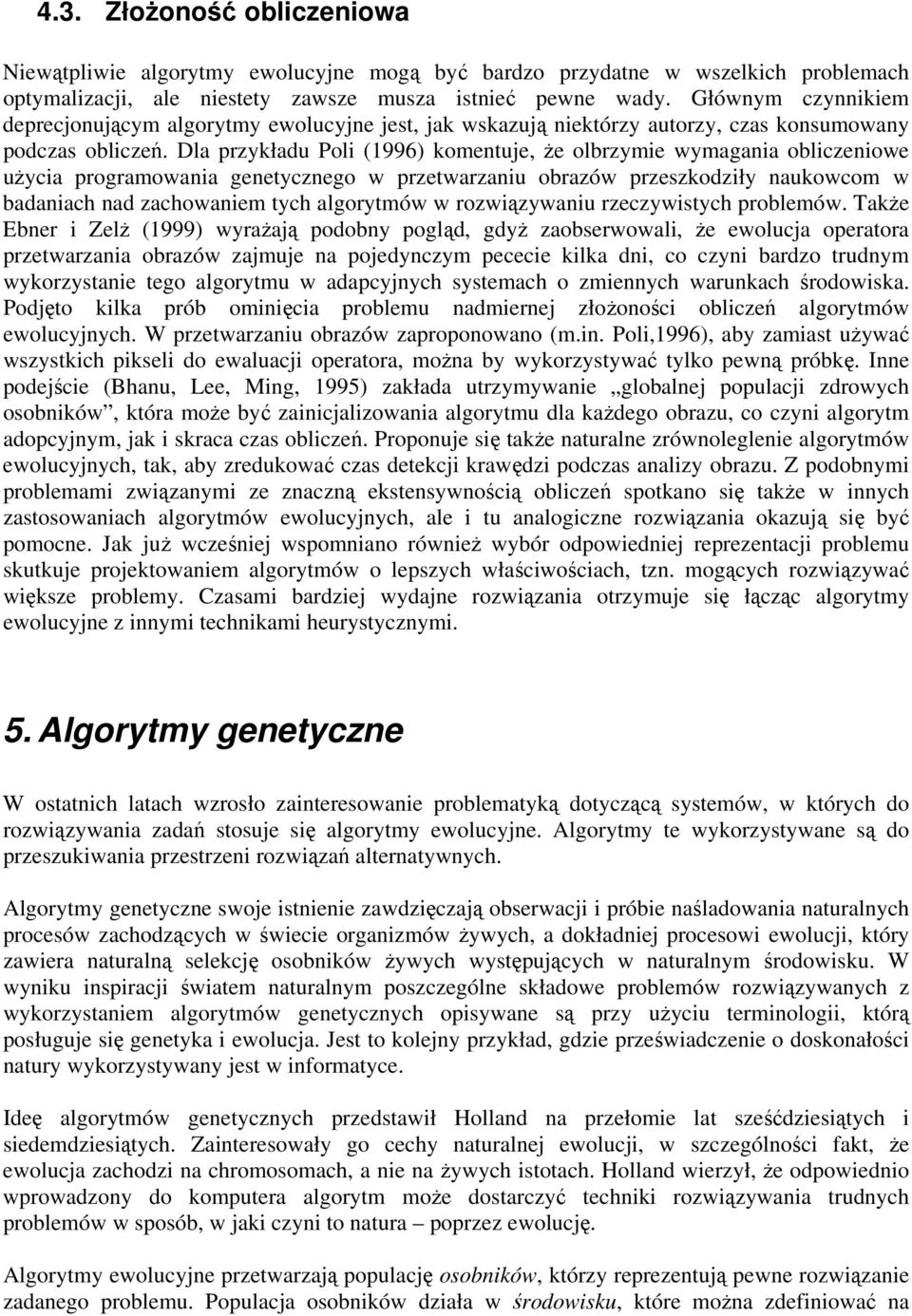 Dla przykładu Poli (1996) komentuje, że olbrzymie wymagania obliczeniowe użycia programowania genetycznego w przetwarzaniu obrazów przeszkodziły naukowcom w badaniach nad zachowaniem tych algorytmów