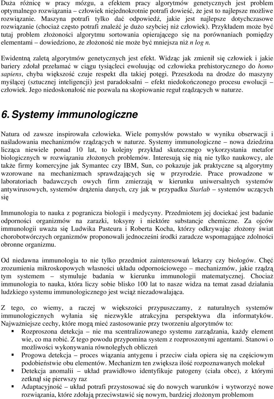 Przykładem może być tutaj problem złożoności algorytmu sortowania opierającego się na porównaniach pomiędzy elementami dowiedziono, że złożoność nie może być mniejsza niż n log n.