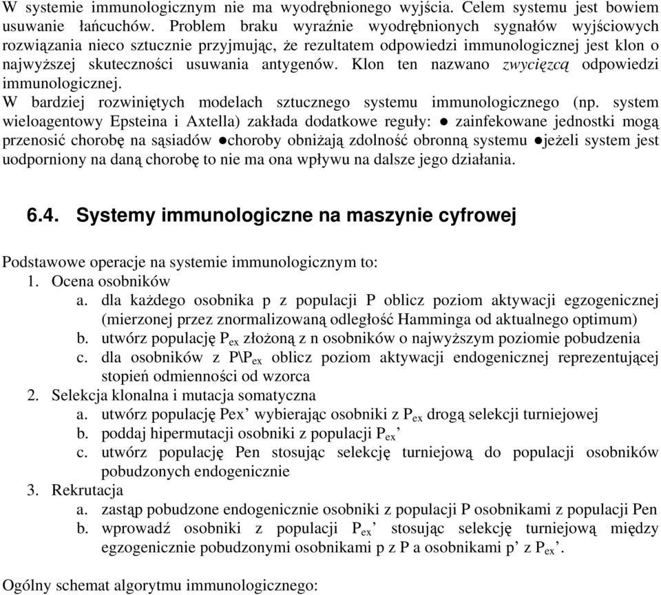 Klon ten nazwano zwycięzcą odpowiedzi immunologicznej. W bardziej rozwiniętych modelach sztucznego systemu immunologicznego (np.