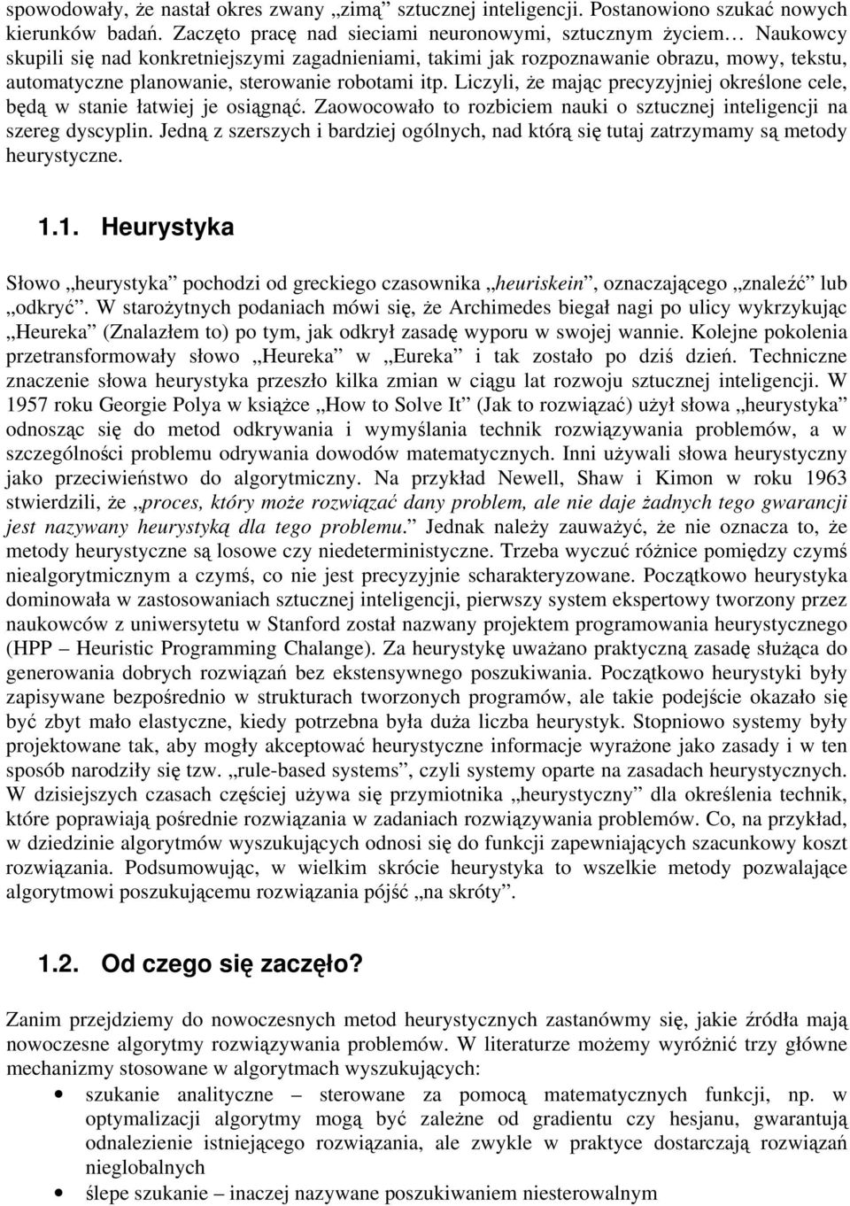 robotami itp. Liczyli, że mając precyzyjniej określone cele, będą w stanie łatwiej je osiągnąć. Zaowocowało to rozbiciem nauki o sztucznej inteligencji na szereg dyscyplin.