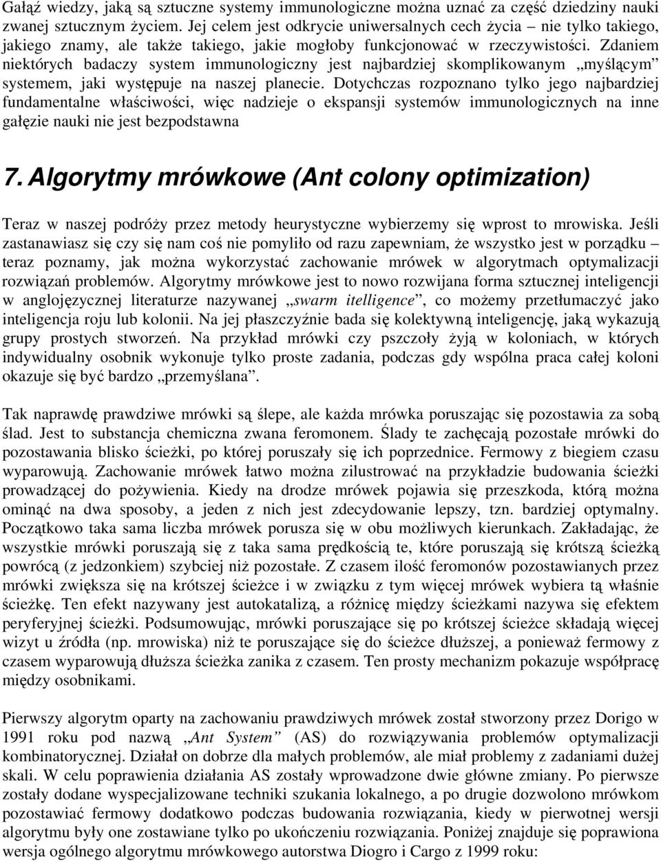 Zdaniem niektórych badaczy system immunologiczny jest najbardziej skomplikowanym myślącym systemem, jaki występuje na naszej planecie.