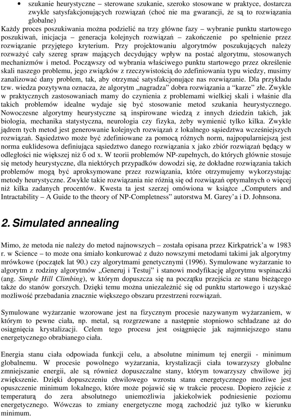 Przy projektowaniu algorytmów poszukujących należy rozważyć cały szereg spraw mających decydujący wpływ na postać algorytmu, stosowanych mechanizmów i metod.