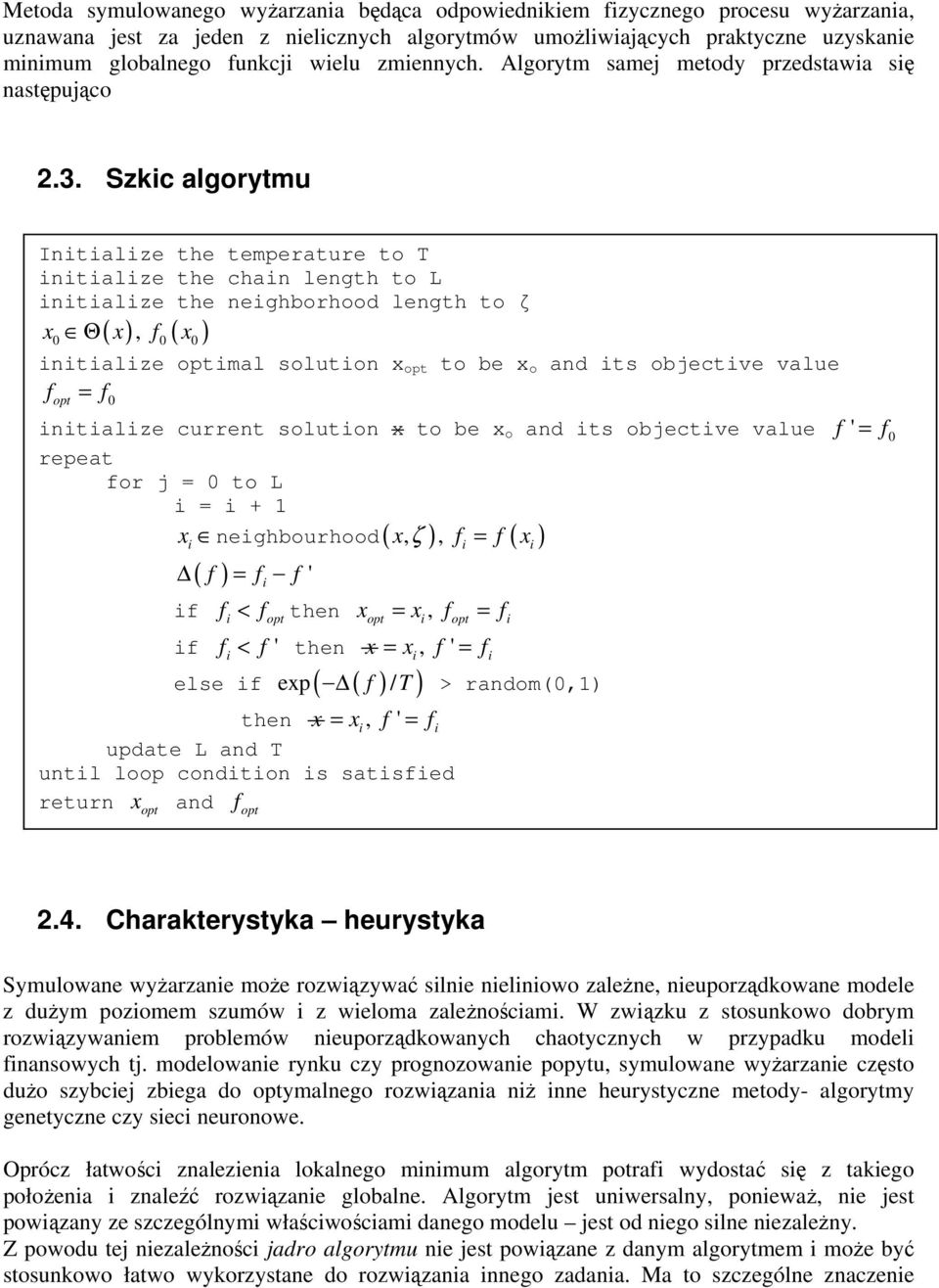 Szkic algorytmu Initialize the temperature to T initialize the chain length to L initialize the neighborhood length to ζ x Θ x, f x ( ) ( ) 0 0 0 initialize optimal solution x opt to be x o and its