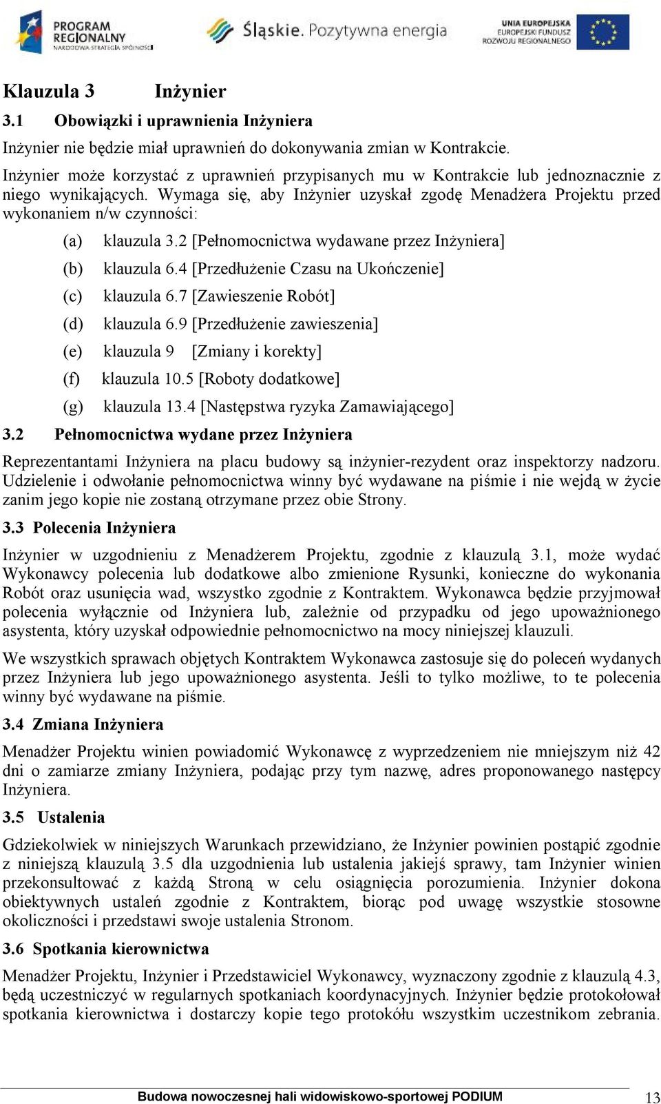 Wymaga się, aby Inżynier uzyskał zgodę Menadżera Projektu przed wykonaniem n/w czynności: (a) (b) (c) (d) klauzula 3.2 [Pełnomocnictwa wydawane przez Inżyniera] klauzula 6.