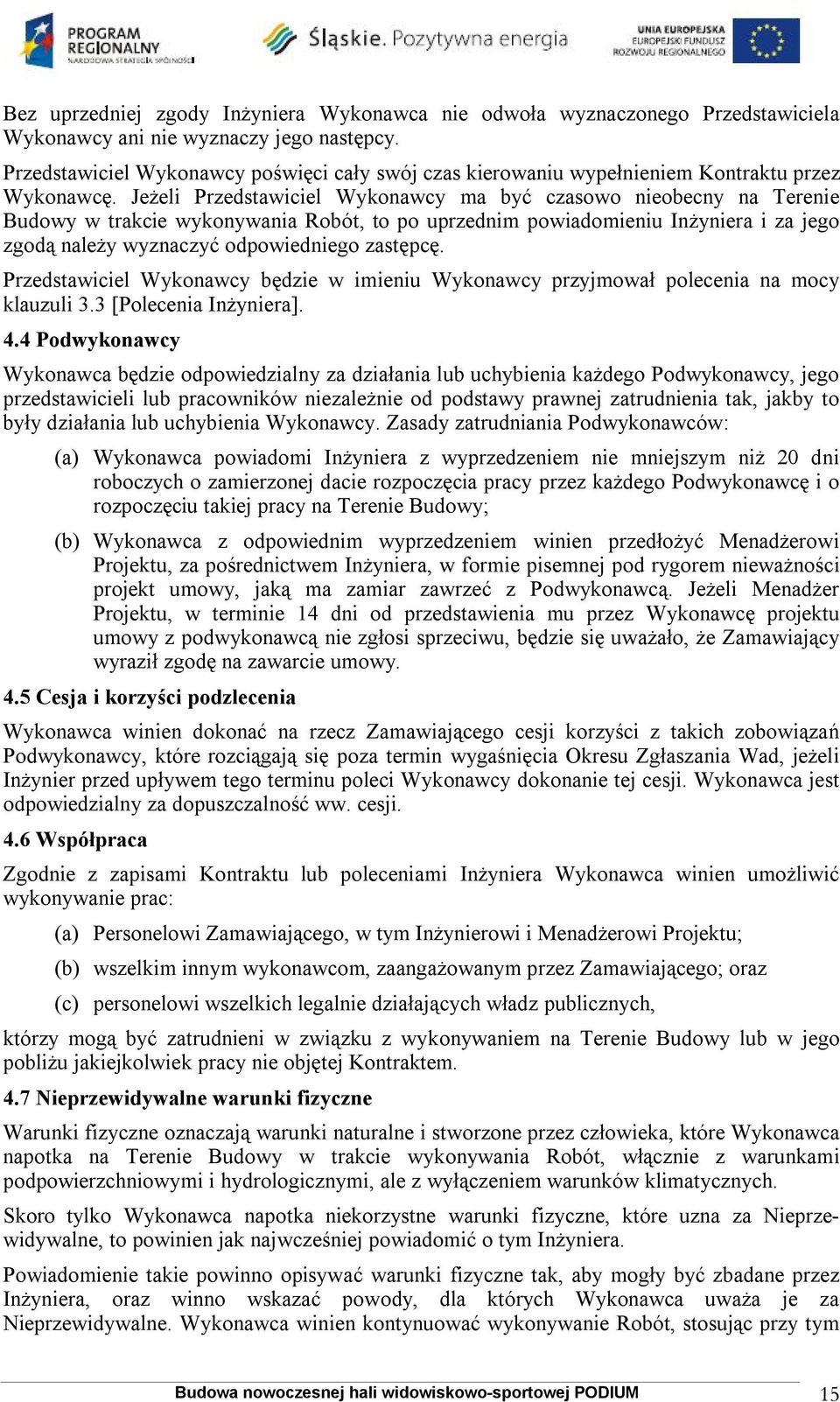 Jeżeli Przedstawiciel Wykonawcy ma być czasowo nieobecny na Terenie Budowy w trakcie wykonywania Robót, to po uprzednim powiadomieniu Inżyniera i za jego zgodą należy wyznaczyć odpowiedniego zastępcę.