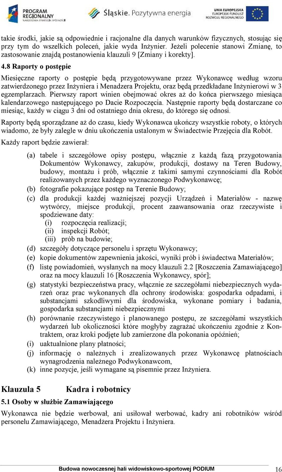 8 Raporty o postępie Miesięczne raporty o postępie będą przygotowywane przez Wykonawcę według wzoru zatwierdzonego przez Inżyniera i Menadzera Projektu, oraz będą przedkładane Inżynierowi w 3