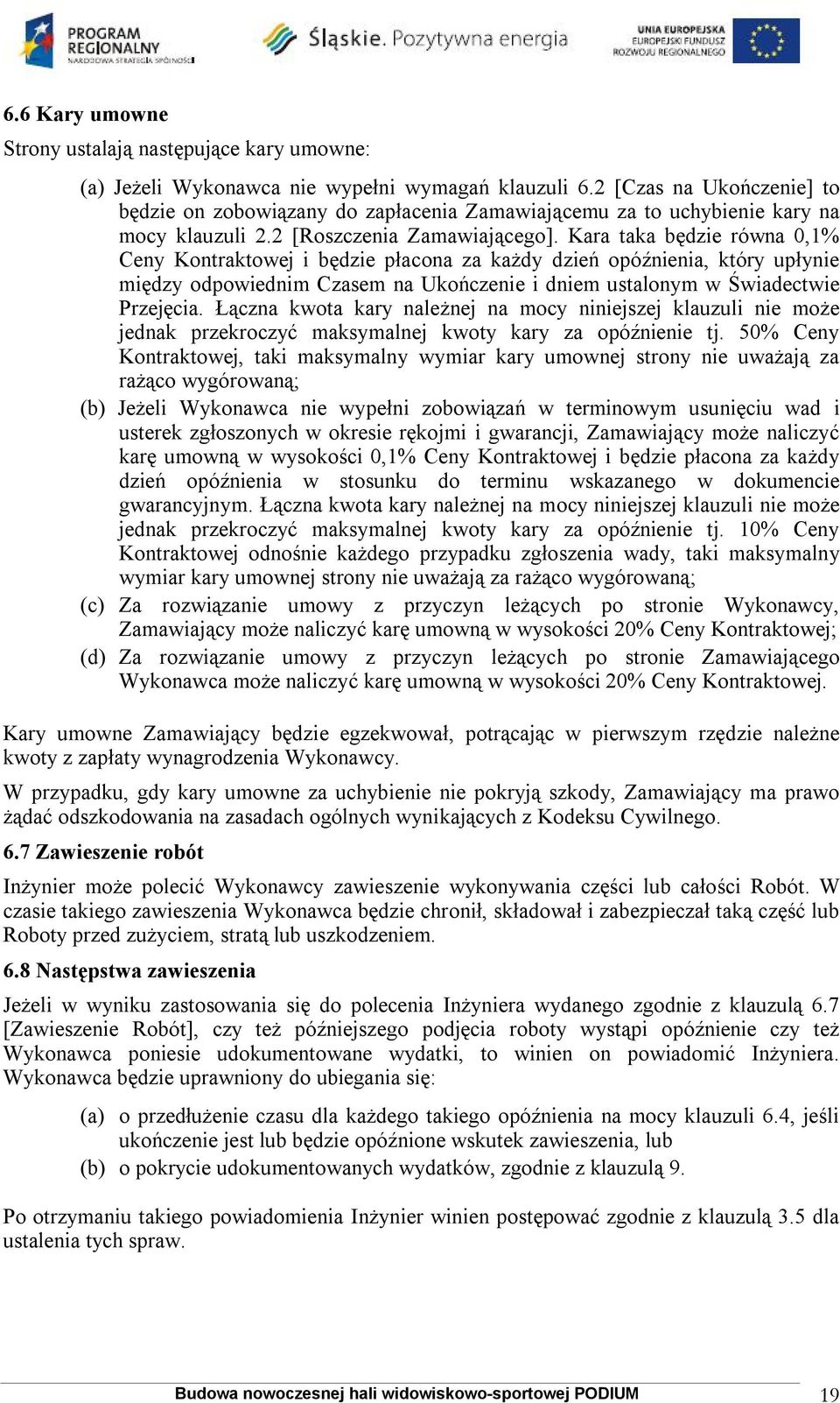 Kara taka będzie równa 0,1% Ceny Kontraktowej i będzie płacona za każdy dzień opóźnienia, który upłynie między odpowiednim Czasem na Ukończenie i dniem ustalonym w Świadectwie Przejęcia.